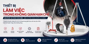 Thiết Bị Làm Việc Trong Không Gian Hạn Chế - Giải Pháp An Toàn Toàn Diện - Bảo Vệ Tính Mạng Người Lao Động